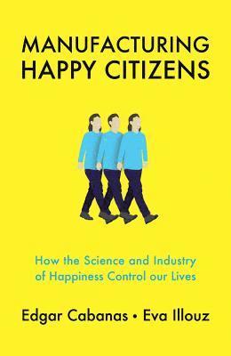 Edgar Cabanas, Eva Illouz - Manufacturing Happy Citizens, Häftad