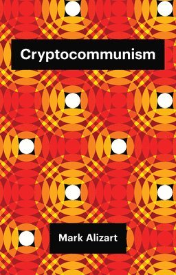 Mark Alizart - Cryptocommunism, Häftad