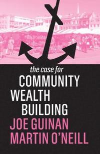 bokomslag The Case for Community Wealth Building