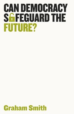 Graham Smith - Can Democracy Safeguard the Future?, Inbunden