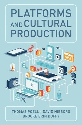 Thomas Poell, David B. Nieborg, Brooke Erin Duffy - Platforms and Cultural Production, Inbunden