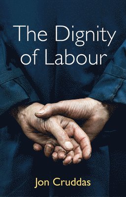 Jon Cruddas - Dignity of Labour, Häftad