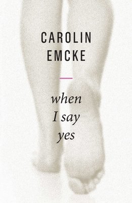 Carolin Emcke - When I Say Yes, Inbunden