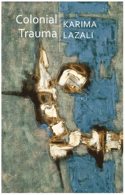 Karima Lazali - Colonial Trauma, Inbunden