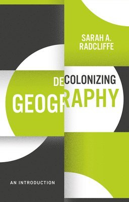 Sarah A. Radcliffe, UK) Radcliffe, Sarah A. (University of Cambridge, Sarah A Radcliffe - Decolonizing Geography, Inbunden