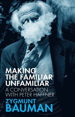 Zygmunt Bauman, Peter Haffner - Making the Familiar Unfamiliar, Inbunden