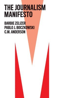 Barbie Zelizer, Pablo J. Boczkowski, C. W. Anderson - Journalism Manifesto, Häftad