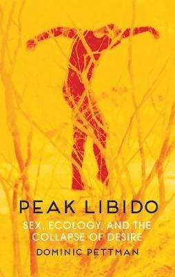 Dominic Pettman - Peak Libido, Inbunden
