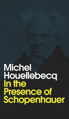 Michel Houellebecq - In the Presence of Schopenhauer, Inbunden