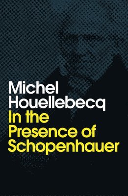 Michel Houellebecq - In the Presence of Schopenhauer, Häftad