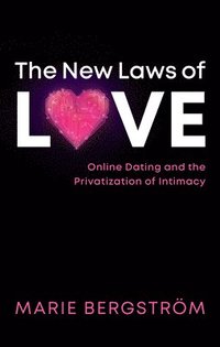 bokomslag The New Laws of Love - Online Dating and the Privatization of Intimacy