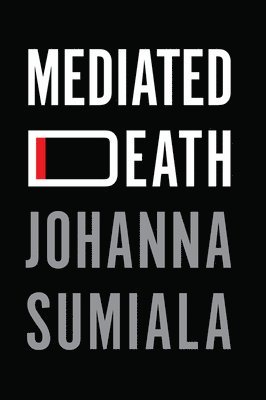 Johanna Sumiala - Mediated Death, Inbunden