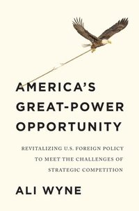 bokomslag America's Great-Power Opportunity