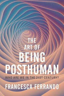 Francesca Ferrando - Art of Being Posthuman, Häftad
