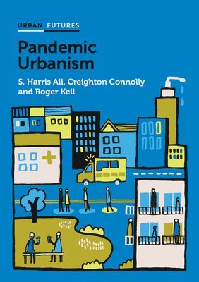 S. Harris Ali, Creighton Connolly, Roger Keil - Pandemic Urbanism, Inbunden