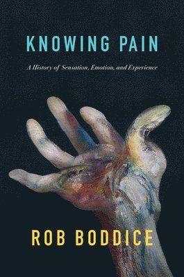 Rob Boddice - Knowing Pain, Inbunden