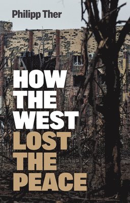 Philipp Ther - How the West Lost the Peace, Inbunden