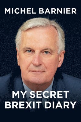 Michel Barnier - My Secret Brexit Diary, Inbunden