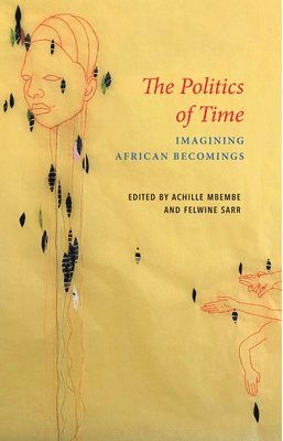 Achille Mbembe, Felwine Sarr - Politics of Time, Häftad