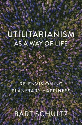 Bart Schultz - Utilitarianism as a Way of Life, Häftad
