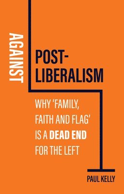 Paul Kelly - Against Post-Liberalism, Inbunden