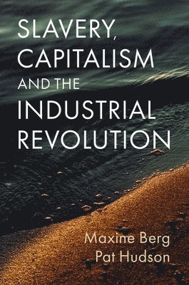 Maxine Berg, Pat Hudson - Slavery, Capitalism and the Industrial Revolution, Häftad