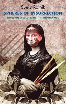 Suely Rolnik - Spheres of Insurrection, Inbunden