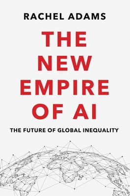 Rachel Adams, Rachel (Columbia University) Adams - New Empire of AI, Inbunden