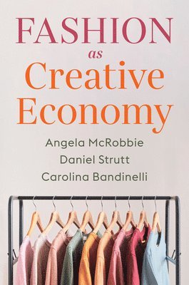 Angela McRobbie, Daniel Strutt, Carolina Bandinelli - Fashion as Creative Economy, Häftad