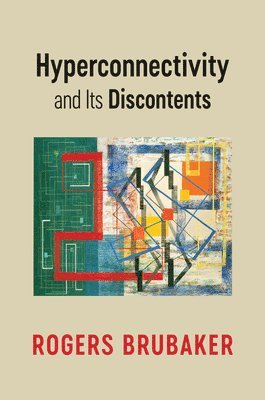Rogers Brubaker - Hyperconnectivity and Its Discontents, Inbunden