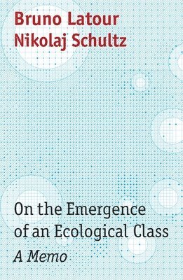 Bruno Latour, Nikolaj Schultz - On the Emergence of an Ecological Class, Inbunden