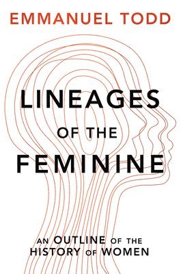 Emmanuel Todd - Lineages of the Feminine, Inbunden