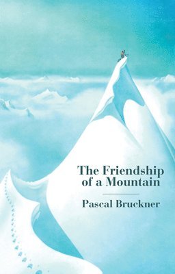 Pascal Bruckner - Friendship of a Mountain, Inbunden