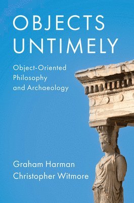 Graham Harman, Christopher Witmore - Objects Untimely, Häftad