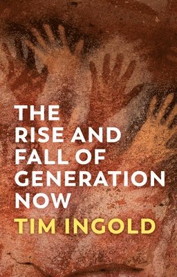 Tim Ingold - Rise and Fall of Generation Now, Häftad