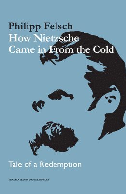 Philipp Felsch - How Nietzsche Came in From the Cold, Inbunden