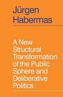 Jürgen Habermas, Jurgen Habermas - New Structural Transformation of the Public Sphere and Deliberative Politics, Inbunden