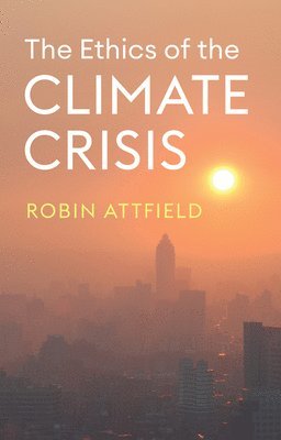 Robin Attfield - Ethics of the Climate Crisis, Inbunden