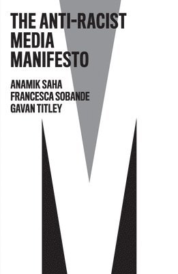Anamik Saha, Francesca Sobande, Gavan Titley - Anti-Racist Media Manifesto, Häftad
