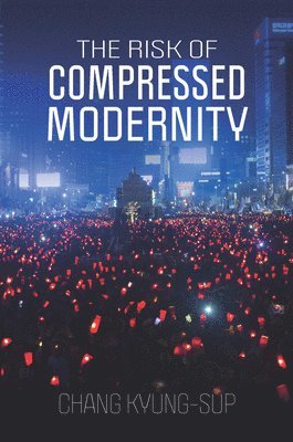 Chang Kyung-Sup - Risk of Compressed Modernity, Häftad
