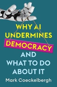 bokomslag Why AI Undermines Democracy and What To Do About It