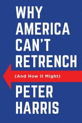 Peter Harris - Why America Can't Retrench (And How it Might), Inbunden
