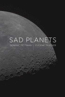 Dominic Pettman, Eugene Thacker - Sad Planets, Inbunden