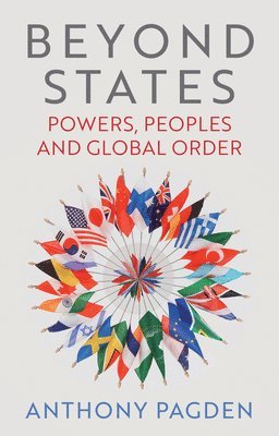 Anthony Pagden - Beyond States, Inbunden