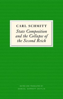 Carl Schmitt - State Composition and Collapse of the Second Reich, Inbunden