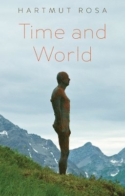 Hartmut Rosa, Frederic Vandenberghe, Germany) Rosa, Hartmut (Friedrich Schiller University Jena, Germany; Max Weber Center for Advanced Cultural and Social Studies, Erfurt - Time and World, Häftad