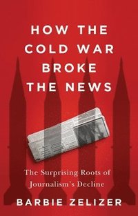 bokomslag How the Cold War Broke the News