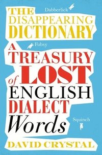 bokomslag The Disappearing Dictionary: A Treasury of Lost English Dialect Words