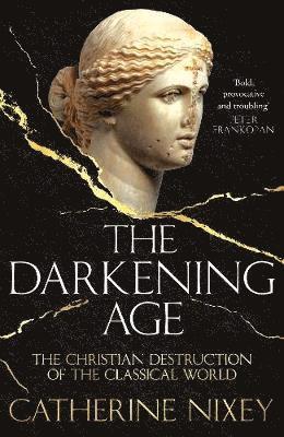 Catherine Nixey - Darkening age - the christian destruction of the classical world, Inbunden