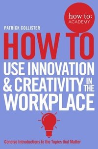 bokomslag How To Use Innovation and Creativity in the Workplace